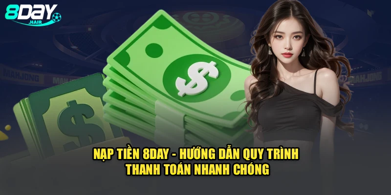 Nạp Tiền 8Day - Hướng Dẫn Quy Trình Thanh Toán Nhanh Chóng