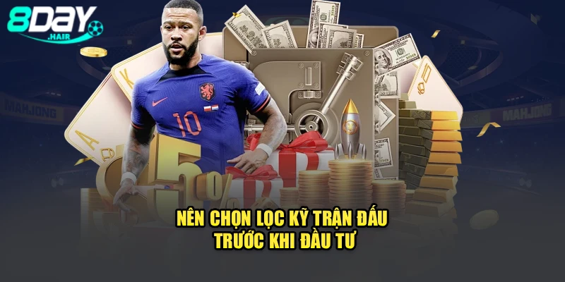 Nên chọn lọc kỹ trận đấu trước khi đầu tư