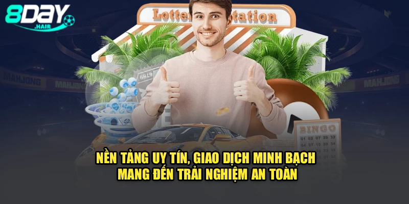 Nền tảng uy tín, giao dịch minh bạch mang đến trải nghiệm an toàn