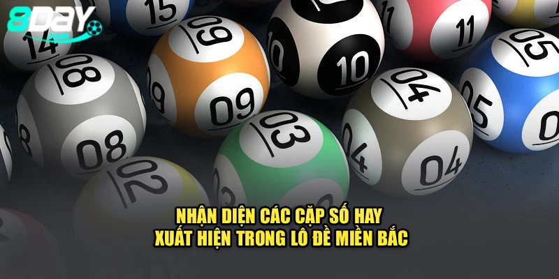 Nhận diện các cặp số hay xuất hiện trong lô đề miền bắc