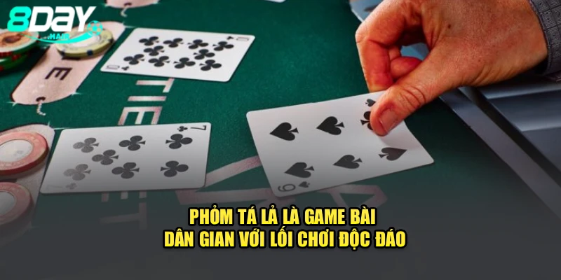 Phỏm tá lả là game bài dân gian với lối chơi độc đáo