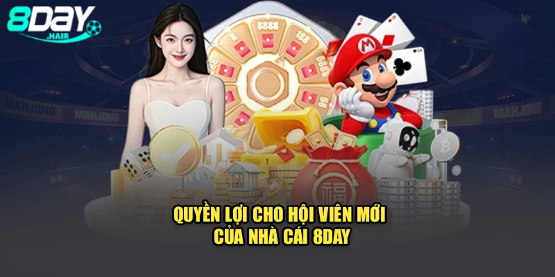 Quyền lợi cho hội viên mới của nhà cái 8Day