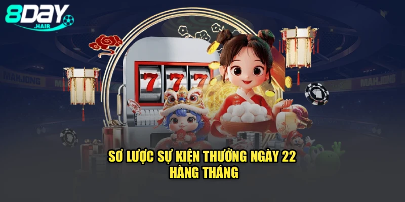 Sơ lược sự kiện thưởng ngày 22 hàng tháng