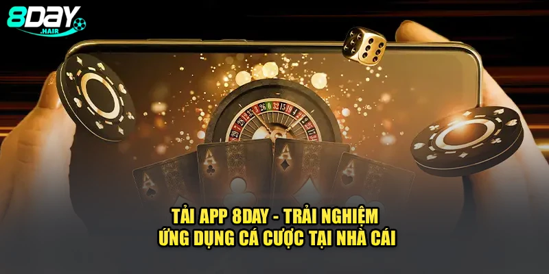 Tải App 8Day - Trải Nghiệm Ứng Dụng Cá Cược Tại Nhà Cái