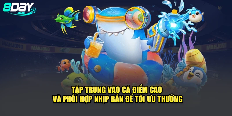 Tập trung vào cá điểm cao và phối hợp nhịp bắn để tối ưu thưởng