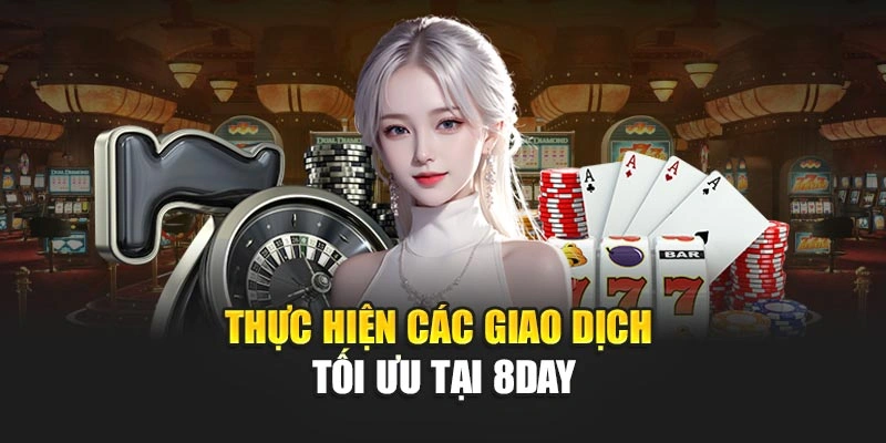 Thực hiện các giao dịch tối ưu tại 8DAY