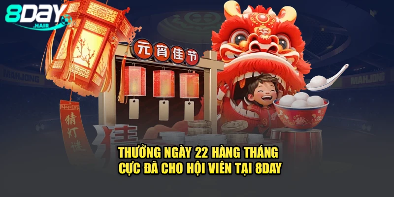 Thưởng Ngày 22 Hàng Tháng Cực Đã Cho Hội Viên Tại 8Day