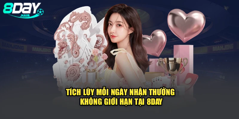 Tích Lũy Mỗi Ngày – Nhận Thưởng Không Giới Hạn Tại 8Day