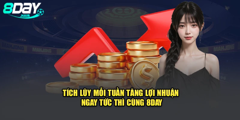 Tích Lũy Mỗi Tuần – Tăng Lợi Nhuận Ngay Tức Thì Cùng 8Day
