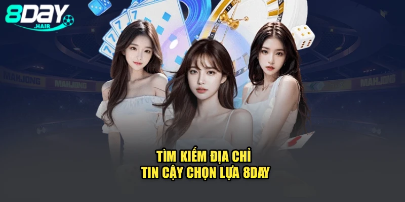 Tìm kiếm địa chỉ tin cậy chọn lựa 8Day