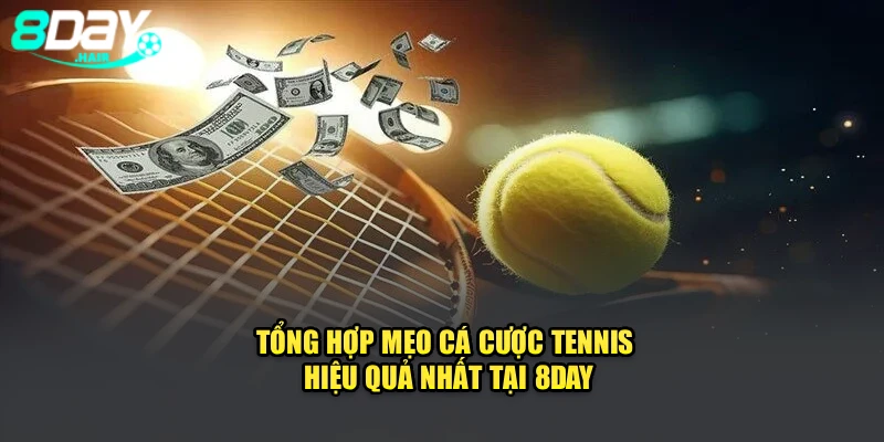 Tổng Hợp Mẹo Cá Cược Tennis Hiệu Quả Nhất Tại 8Day