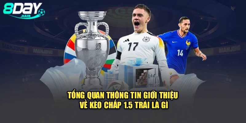 Tổng quan thông tin giới thiệu về kèo chấp 1.5 trái là gì