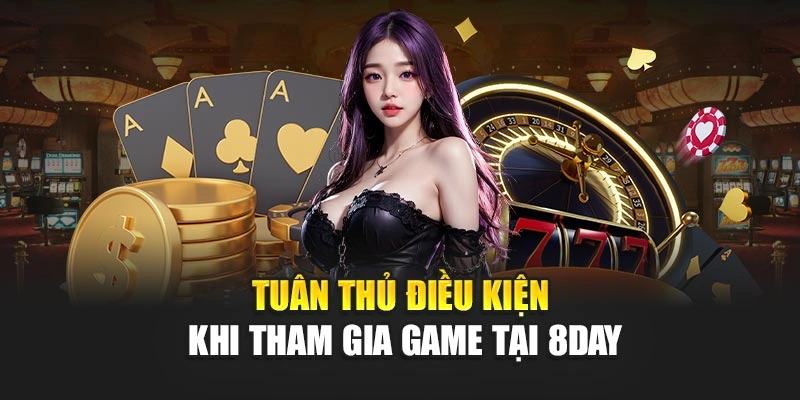 Tuân thủ điều kiện khi tham gia game tại 8DAY