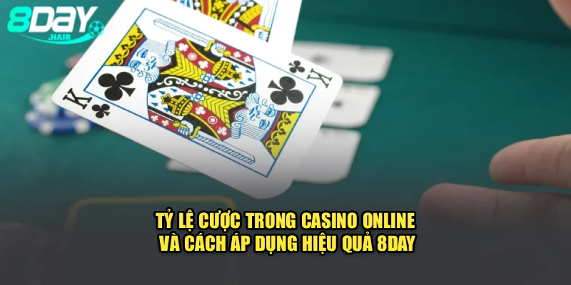 Tỷ Lệ Cược Trong Casino Online Và Cách Áp Dụng Hiệu Quả 8Day