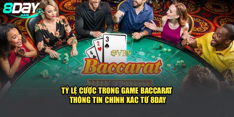 Tỷ Lệ Cược Trong Game Baccarat | Thông Tin Chính Xác Từ 8Day