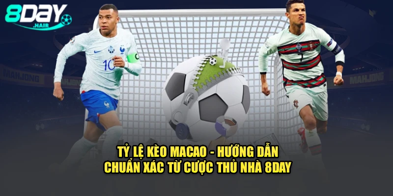 Tỷ Lệ Kèo Macao - Hướng Dẫn Chuẩn Xác Từ Cược Thủ Nhà 8Day