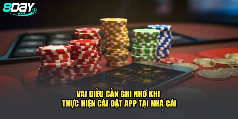 Vài điều cần ghi nhớ khi thực hiện cài đặt app tại nhà cái