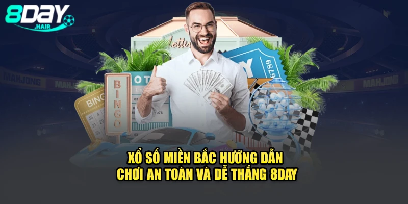 Xổ Số Miền Bắc – Hướng Dẫn Chơi An Toàn Và Dễ Thắng 8Day