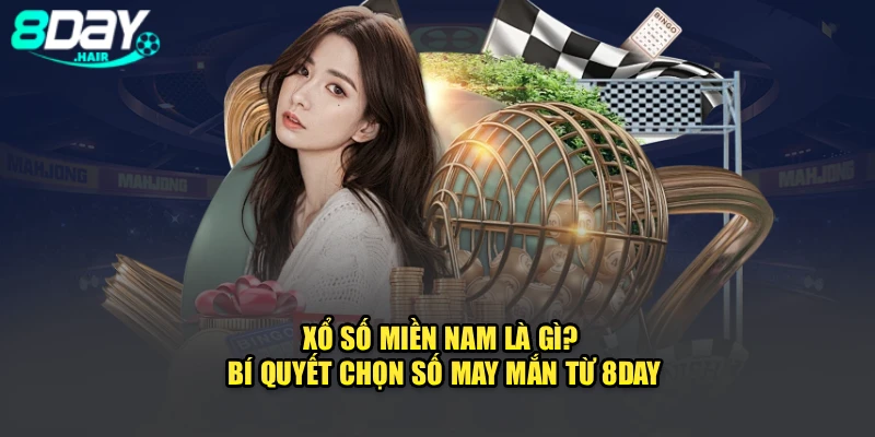 Xổ Số Miền Nam Là Gì? Bí Quyết Chọn Số May Mắn Từ 8day